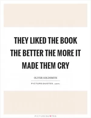 They liked the book the better the more it made them cry Picture Quote #1