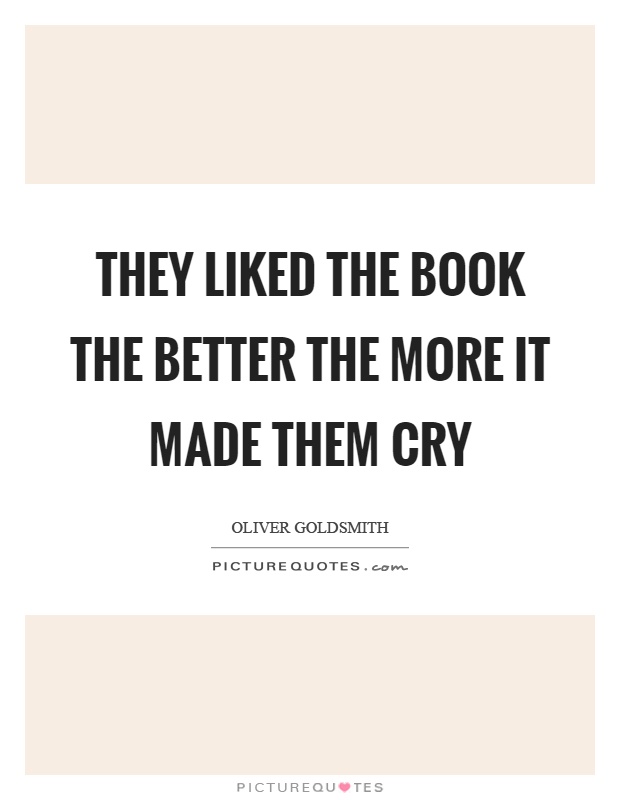 They liked the book the better the more it made them cry Picture Quote #1