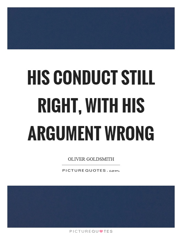 His conduct still right, with his argument wrong Picture Quote #1