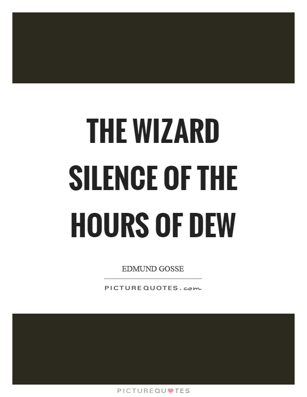 The wizard silence of the hours of dew Picture Quote #1