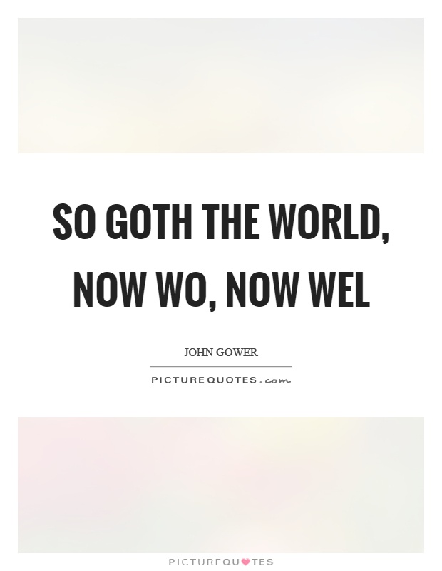 So goth the world, now wo, now wel Picture Quote #1