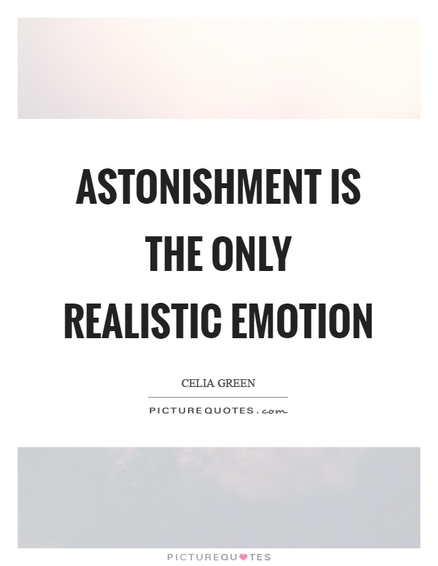 Astonishment is the only realistic emotion Picture Quote #1