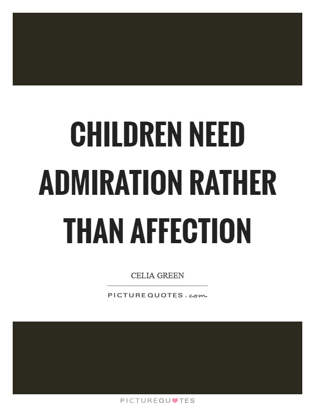 Children need admiration rather than affection Picture Quote #1