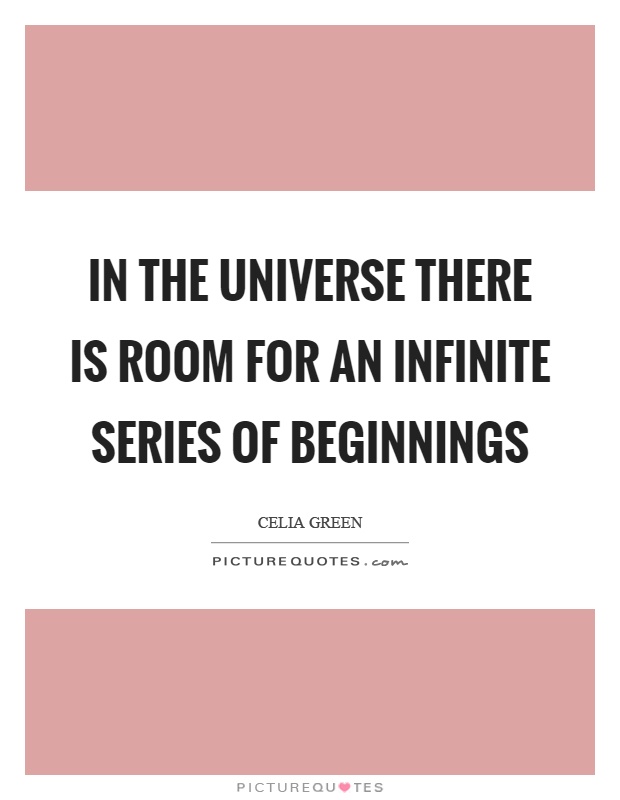 In the universe there is room for an infinite series of beginnings Picture Quote #1