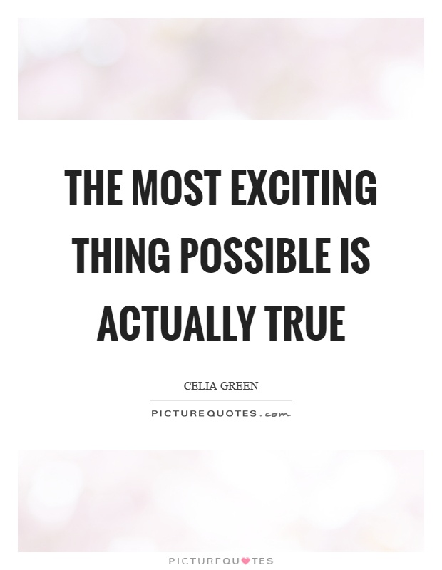 The most exciting thing possible is actually true Picture Quote #1