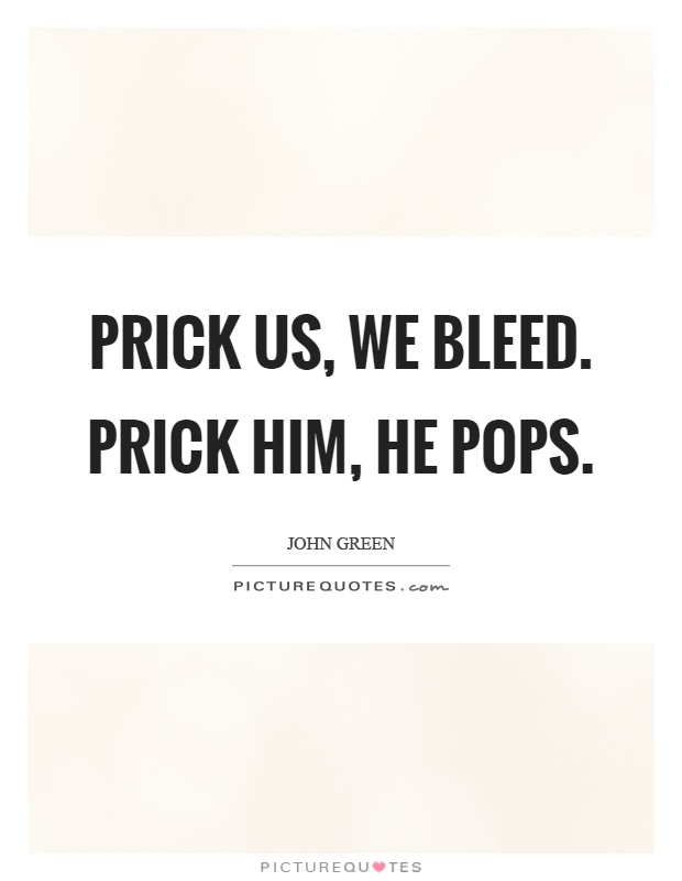 Prick us, we bleed. Prick him, he pops Picture Quote #1