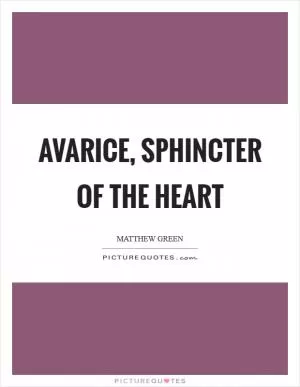 Avarice, sphincter of the heart Picture Quote #1