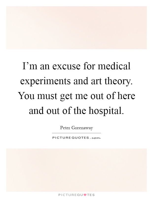 I'm an excuse for medical experiments and art theory. You must get me out of here and out of the hospital Picture Quote #1