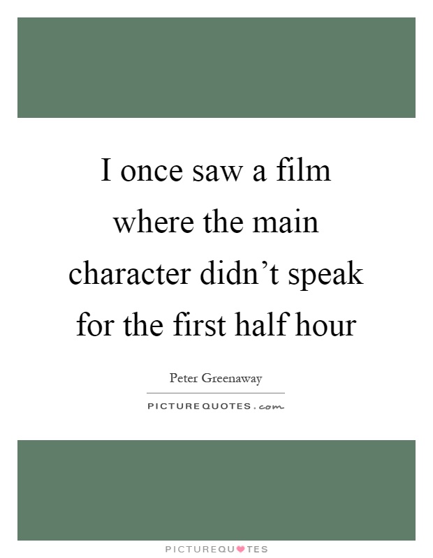 I once saw a film where the main character didn't speak for the first half hour Picture Quote #1