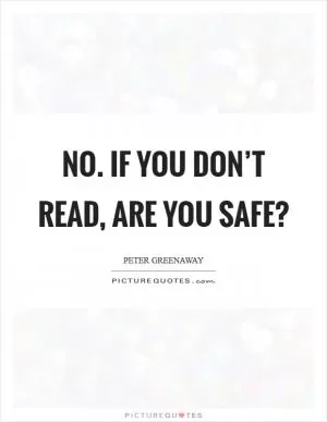 No. If you don’t read, are you safe? Picture Quote #1