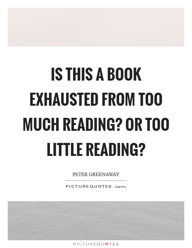 Is this a book exhausted from too much reading? Or too little reading? Picture Quote #1