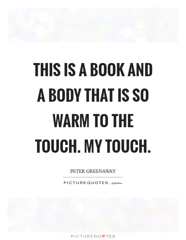 This is a book and a body that is so warm to the touch. My touch Picture Quote #1