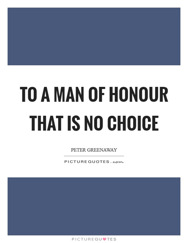 To a man of honour that is no choice Picture Quote #1
