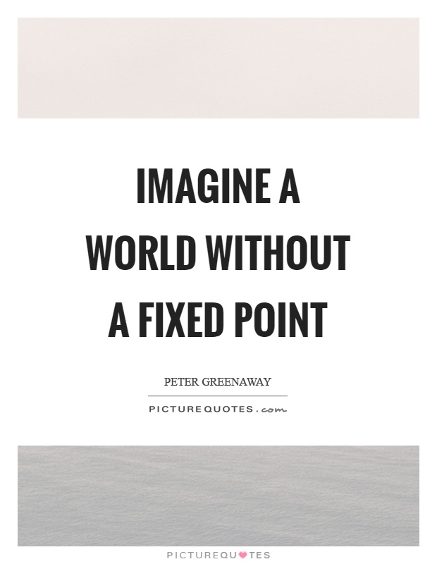 Imagine a world without a fixed point Picture Quote #1