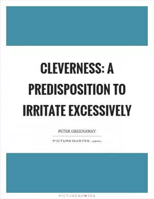 Cleverness: A predisposition to irritate excessively Picture Quote #1