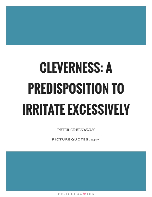 Cleverness: A predisposition to irritate excessively Picture Quote #1