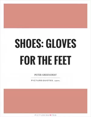 Shoes: gloves for the feet Picture Quote #1