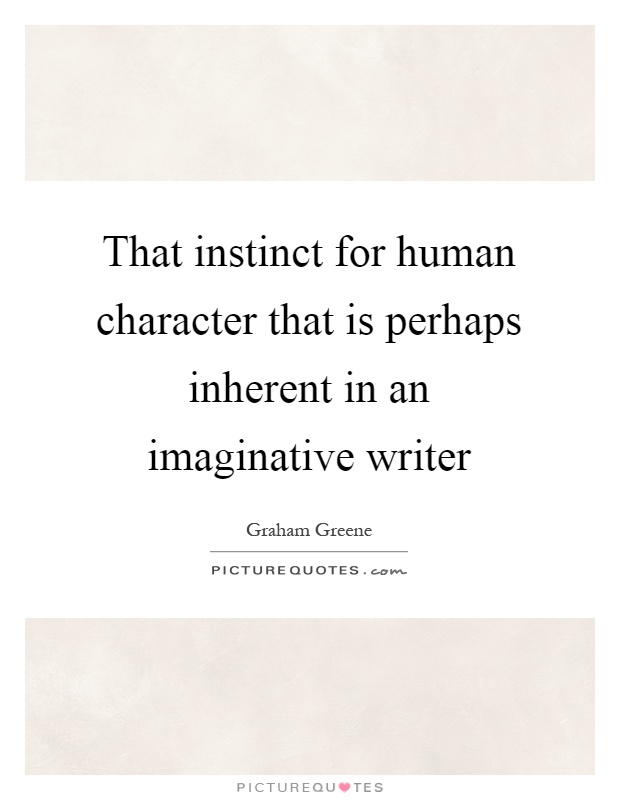 That instinct for human character that is perhaps inherent in an imaginative writer Picture Quote #1