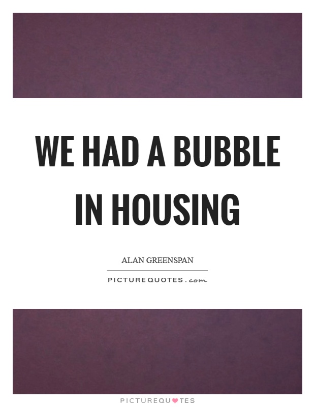 We had a bubble in housing Picture Quote #1