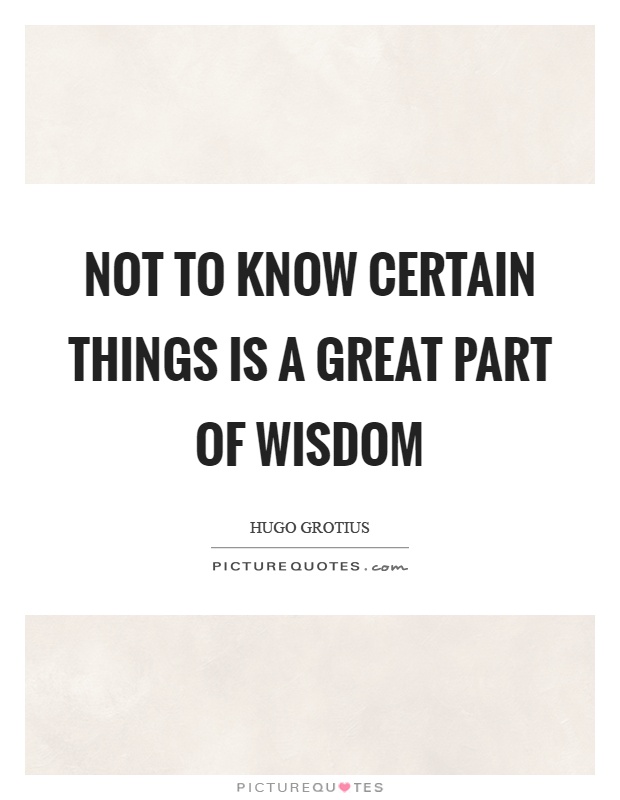 Not to know certain things is a great part of wisdom Picture Quote #1