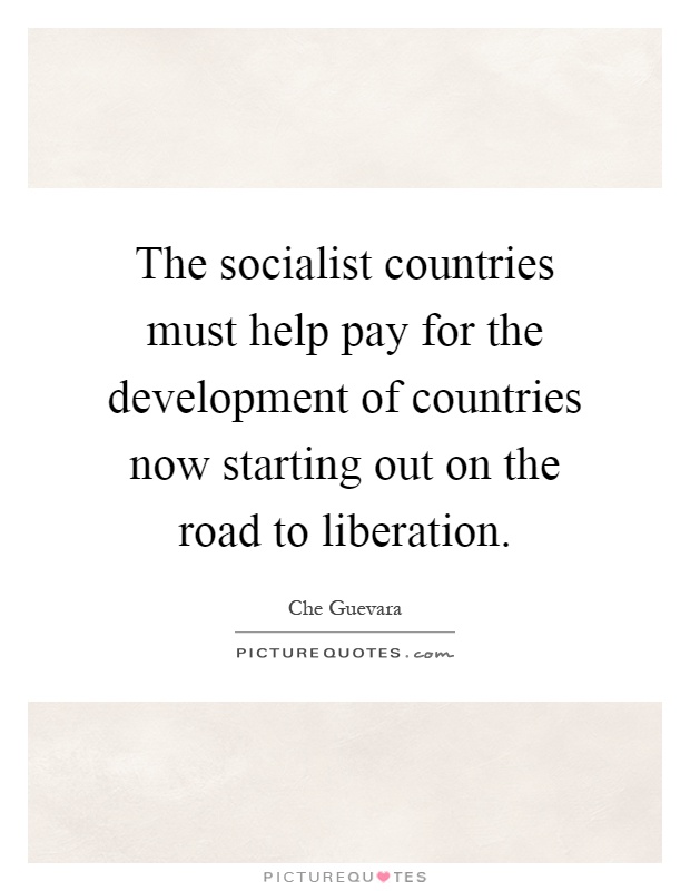 The socialist countries must help pay for the development of countries now starting out on the road to liberation Picture Quote #1
