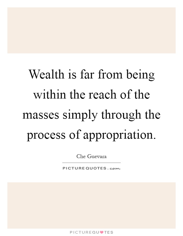Wealth is far from being within the reach of the masses simply through the process of appropriation Picture Quote #1