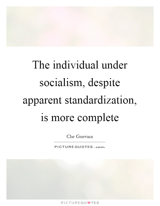 The individual under socialism, despite apparent standardization, is more complete Picture Quote #1
