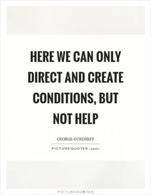 Here we can only direct and create conditions, but not help Picture Quote #1