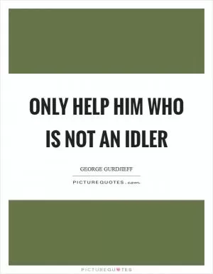 Only help him who is not an idler Picture Quote #1