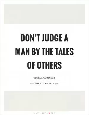 Don’t judge a man by the tales of others Picture Quote #1