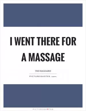 I went there for a massage Picture Quote #1