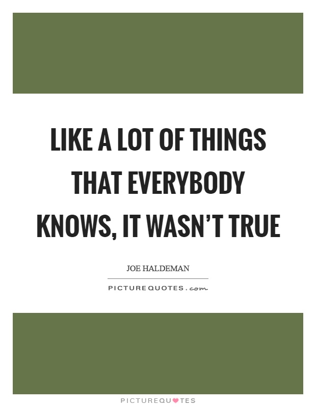 Like a lot of things that everybody knows, it wasn't true Picture Quote #1