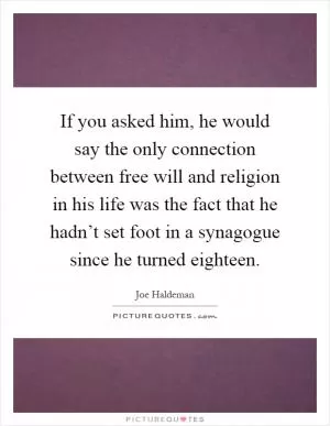 If you asked him, he would say the only connection between free will and religion in his life was the fact that he hadn’t set foot in a synagogue since he turned eighteen Picture Quote #1