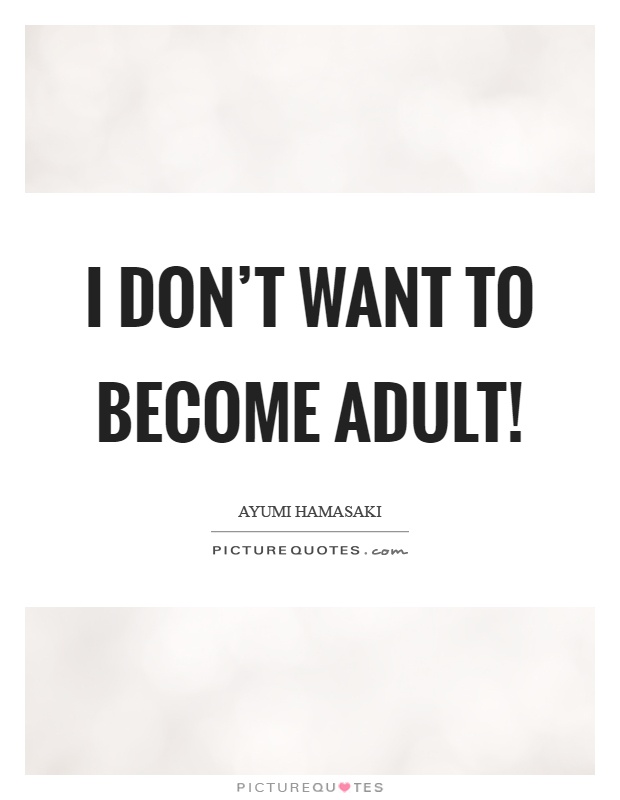 I don't want to become adult! Picture Quote #1