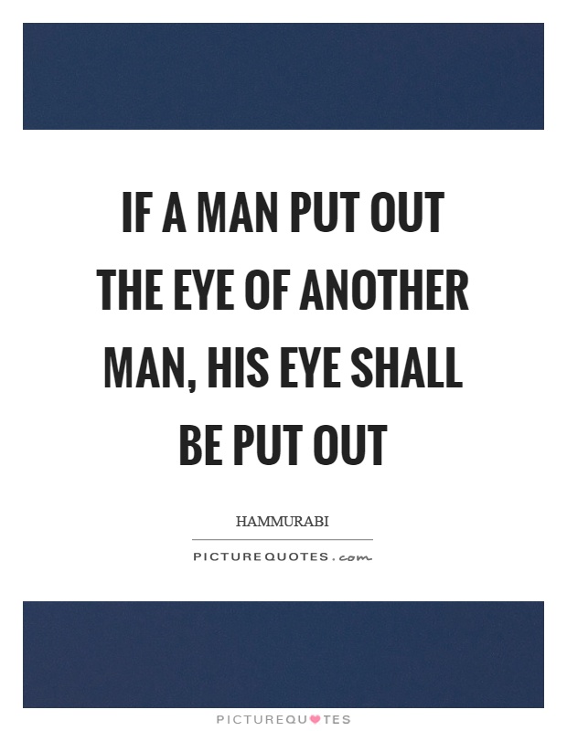 If a man put out the eye of another man, his eye shall be put out Picture Quote #1