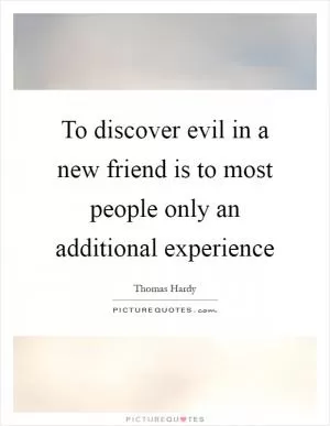 To discover evil in a new friend is to most people only an additional experience Picture Quote #1