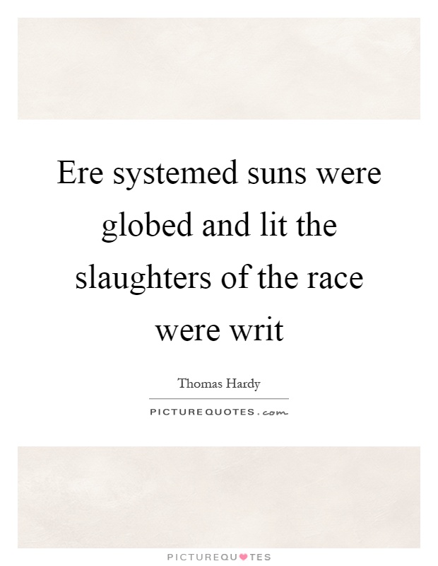 Ere systemed suns were globed and lit the slaughters of the race were writ Picture Quote #1