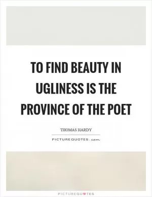 To find beauty in ugliness is the province of the poet Picture Quote #1