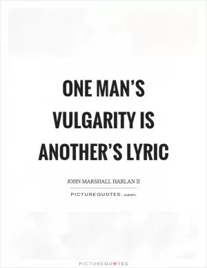 One man’s vulgarity is another’s lyric Picture Quote #1