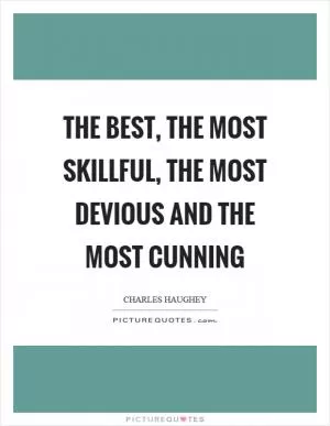 The best, the most skillful, the most devious and the most cunning Picture Quote #1