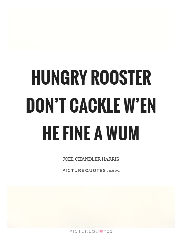 Hungry rooster don't cackle w'en he fine a wum Picture Quote #1