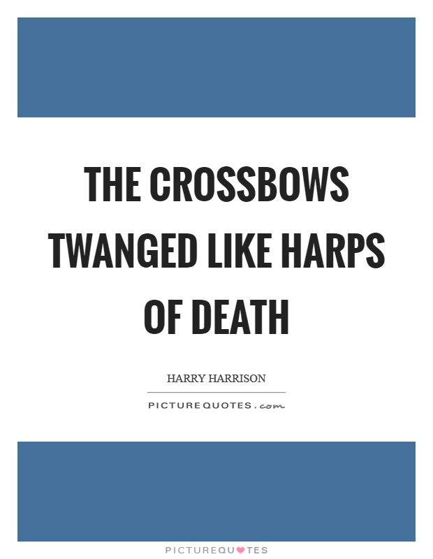 The crossbows twanged like harps of death Picture Quote #1