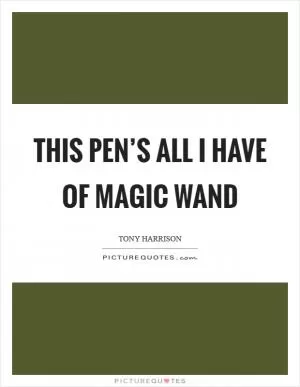 This pen’s all I have of magic wand Picture Quote #1