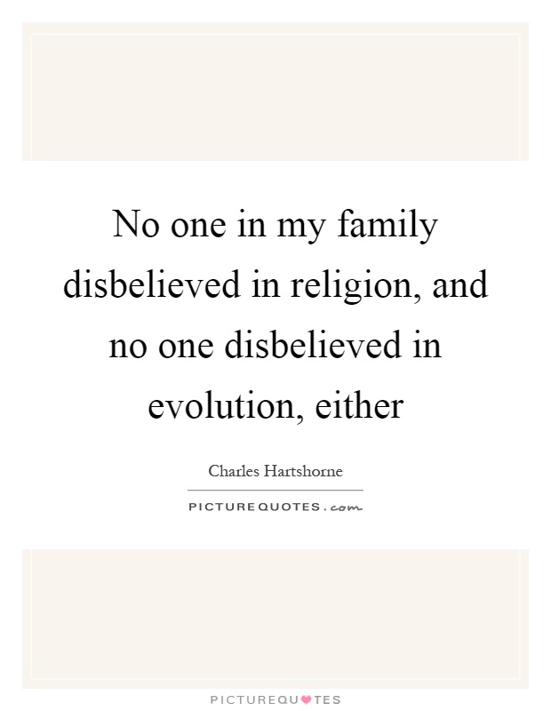 No one in my family disbelieved in religion, and no one disbelieved in evolution, either Picture Quote #1