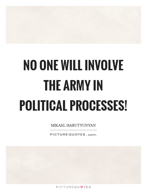 No one will involve the army in political processes! Picture Quote #1