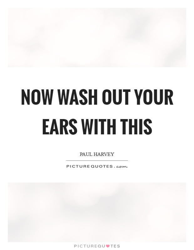 Now wash out your ears with this Picture Quote #1