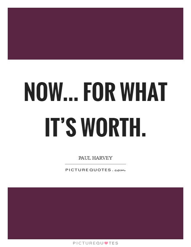 Now... For what it's worth Picture Quote #1