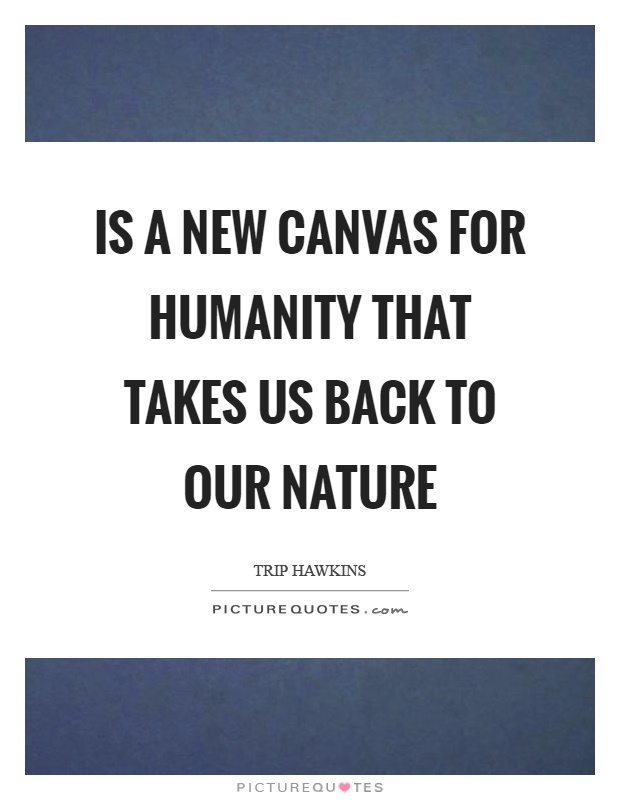 Is a new canvas for humanity that takes us back to our nature Picture Quote #1