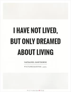 I have not lived, but only dreamed about living Picture Quote #1