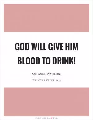 God will give him blood to drink! Picture Quote #1